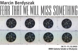 W czwartek w BWA odbędzie się wernisaż wystawy „Fear that we will miss something” Marcina Berdyszaka