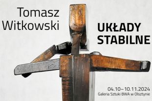 BWA zaprasza na wernisaż wystawy „Układy stabilne” Tomasza Witkowskiego 